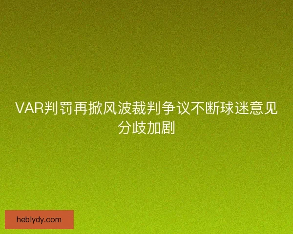 VAR判罚再掀风波裁判争议不断球迷意见分歧加剧